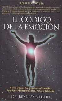 El codigo de la emocion / Emotion Code : Como Liberar Las Emociones Atrapadres Para Gozar De Salud, Amor Y Felicidad Abundantes