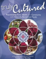 Truly Cultured : Rejuvenating Taste, Health & Community with Naturally Fermented Foods