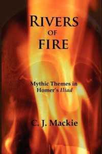 Rivers of Fire : Mythic Themes in Homer's Iliad