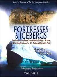Fortresses & Icebergs， Volumes 1 and 2 : The Evolution of the Transatlantic Defense Market and the Implications for U.S. National Security Policy