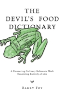 The Devil's Food Dictionary: A Pioneering Culinary Reference Work Consisting Entirely of Lies