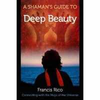 A Shaman's Guide to Deep Beauty : Simple Practices to Bring Happiness, Healing and Real Magic into Your Life