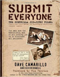 Submit Everyone : The Guerrilla Jiu-jitsu Files: Classified Field Manual for Becoming a Submission-focused Fighter