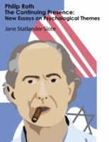 Philip Roth - the Continuing Presence : New Essays on Psychological Themes