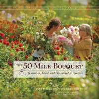 The 50 Mile Bouquet : Seasonal, Local and Sustainable Flowers