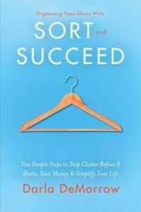 Organizing Your Home with Sort and Succeed : Five Simple Steps to Stop Clutter before It Starts, Save Money, & Simplify Your Life