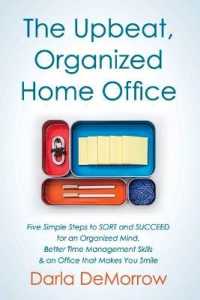 The Upbeat, Organized Home Office : Five Simple Steps to SORT and Succeed for an Organized Mind, Better Time Ma
