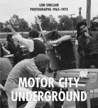 Motor City Underground : Leni Sinclair Photographs 1963-1973