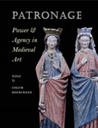Patronage, Power, and Agency in Medieval Art (The Index of Christian Art)