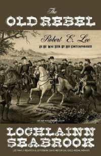 The Old Rebel: Robert E. Lee as He Was Seen by His Contemporaries