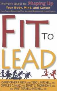 Fit to Lead : The Proven 8-Week Solution for Shaping Up Your Body， Your Mind， and Your Career