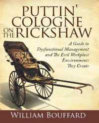 Puttin' Cologne on the Rickshaw : A Guide to Dysfunctional Management & the Evil Workplace Environments They Create