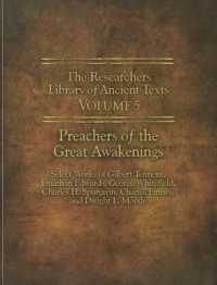 The Researchers Library of Ancient Texts - Volume V : Preachers of the Great Awakenings: Select Works of Gilbert Tennent, Jonathan Edwards, George Whitefield, Charles H. Spurgeon, Charles Finney, and Dwight L. Moody (Reaserchers Library of Ancient Te
