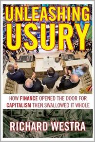 Unleashing Usury : How Finance Opened the Door to Capitalism Then Swallowed it Whole