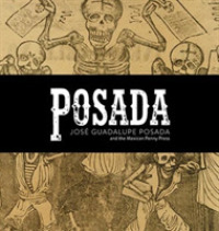 POSADA : José Guadalupe Posada and the Early Mexican Penny Press (Posada)