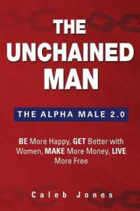 The Unchained Man : The Alpha Male 2.0: Be More Happy, Make More Money, Get Better with Women, Live More Free
