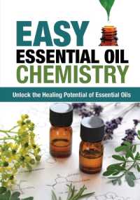 Easy Essential Oil Chemistry : Unlock the Healing Potential of Essential Oils