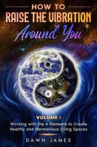 How to Raise the Vibration around You : Volume I: Working with the 4 Elements to Create Healthy & Harmonious Living Spaces