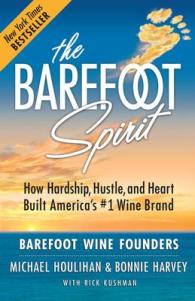 The Barefoot Spirit : How Hardship, Hustle, and Heart Built America's #1 Wine Brand