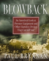 Blowback : An Anecdotal Look at Pressure Equipment and Other Harmless Devices That Can Kill You!