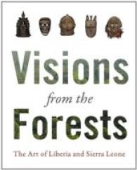 Visions from the Forest : The Art of Liberia and Sierra Leone (Visions from the Forest)