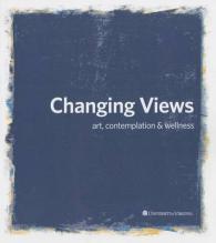 Changing Views : Art, Contemplation, and Wellness