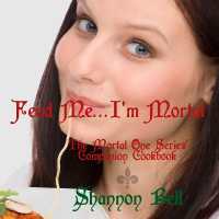 I'm Mortal...Feed Me! : The Mortal One Series Companion Cookbook