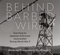 Behind Barbed Wire : Searching for Japanese Americans Incarcerated during World War II