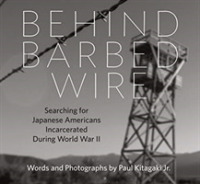 Behind Barbed Wire : Searching for Japanese Americans Incarcerated during World War II