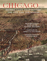Chicago Rules : Federal Cases That Defined the City and the Nation