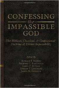 Confessing the Impassible God : The Biblical, Classical, & Confessional Doctrine of Divine Impassibility