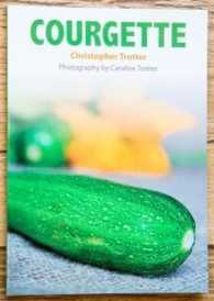 Courgette : about 30 recipes for the wonderful courgette or Zucchini (Christopher Trotter's little vegetable cook books)