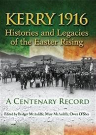 Kerry 1916: Histories and Legacies of the Easter Rising : A Centenary Record