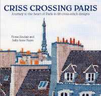 Criss-Crossing Paris : Journey to the Heart of Paris in 20 Cross-Stitch Designs