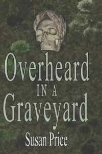 Overheard in a Graveyard (Ghosts， Haunts and the Occult)