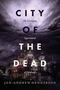 City of the Dead: The Fascinating Supernatural History of Edinburgh