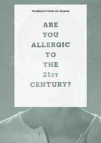 Transactions of Desire : Are You Allergic to the 21st Century?