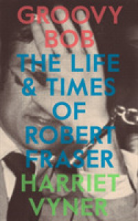 Groovy Bob : The Life and Times of Robert Fraser