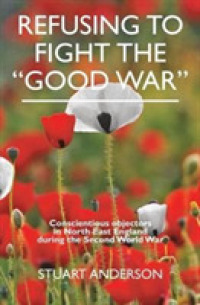 REFUSING TO FIGHT THE 'GOOD WAR' : Conscientious objectors in the North East of England