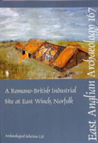 EAA 167: A Romano-British Industrial Site at East Winch, Norfolk (East Anglian Archaeology Monograph)