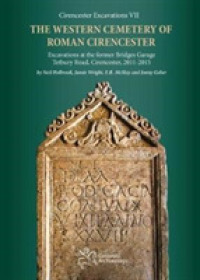 The Western Cemetery of Roman Cirencester : Excavations at the former Bridges Garage, Tetbury Road, Cirencester, 2011-2015 (Cirencester Excavations)