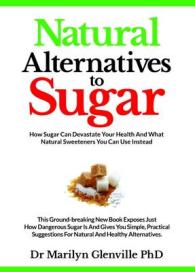 Natural Alternatives to Sugar : How Sugar Can Devastate Your Health and What Natural Sweeteners You Can Use Instead
