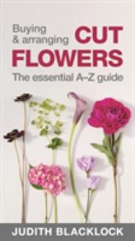 Buying & Arranging Cut Flowers - the Essential A-Z Guide （Spiral）