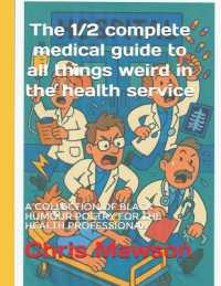 The 1/2 complete medical guide to all things weird in the health service : A collection of black humour poetry for the heath professional