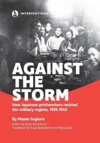 Against the Storm : How Japanese printworkers resisted the military regime, 1935-1945 （First English）