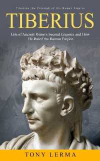 Tiberius : Tiberius the Triumph of the Roman Empire (Life of Ancient Rome's Second Emperor and How He Ruled the Roman Empire)