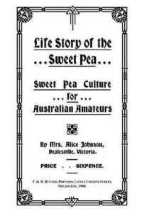 Life Story of the Sweet Pea : Sweet Pea Culture for Australian Amateurs