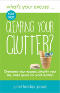 What's Your Excuse for not Clearing Your Clutter? : Overcome your excuses, simplify your life, make space for what matters (What's Your Excuse?)