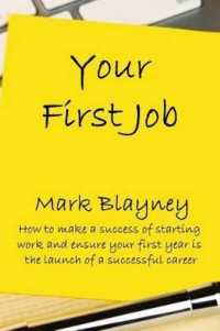 Your First Job : How to Make a Success of Starting Work and Make Your First Year the Launch of a Successful Career