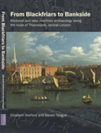 From Blackfriars to Bankside : Medieval and later riverfront archaeology along the route of Thameslink, central (Thameslink Archaeological Series) --